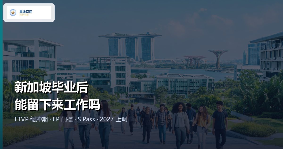 新加坡毕业后留新工作：LTVP 缓冲期与 EP、S Pass 准证门槛